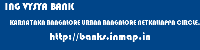 ING VYSYA BANK  KARNATAKA BANGALORE URBAN BANGALORE NETKALLAPPA CIRCLE, BANGALORE  banks information 